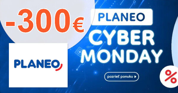 CYBER MONDAY → AŽ 300€ OKAMŽITÁ ZĽAVA na Planeo.sk